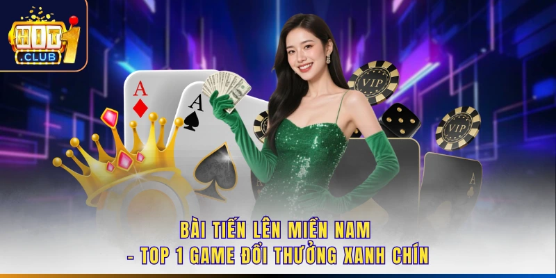 Bài Tiến Lên Miền Nam - Top 1 Game Đổi Thưởng Xanh Chín
