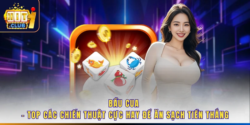 Bầu Cua - Top Các Chiến Thuật Cực Hay Để Ăn Sạch Tiền Thắng