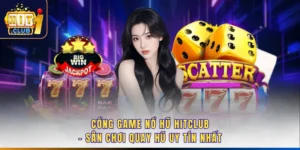 Cổng Game Nổ Hũ Hitclub - Sân Chơi Quay Hũ Uy Tín Nhất
