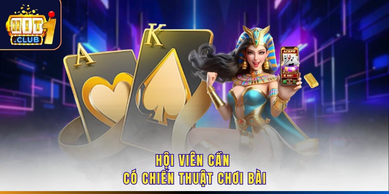 Hội viên cần có chiến thuật chơi bài
