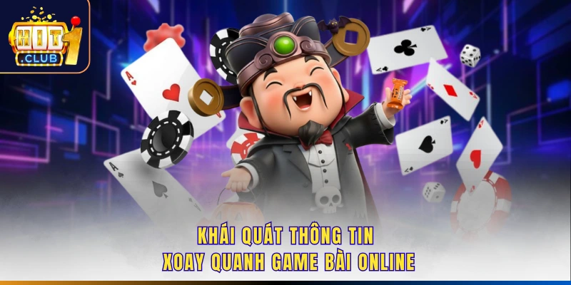 Khái quát thông tin xoay quanh game bài online