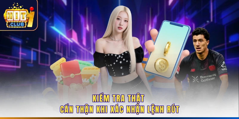Kiểm tra thật cẩn thận khi xác nhận lệnh rút