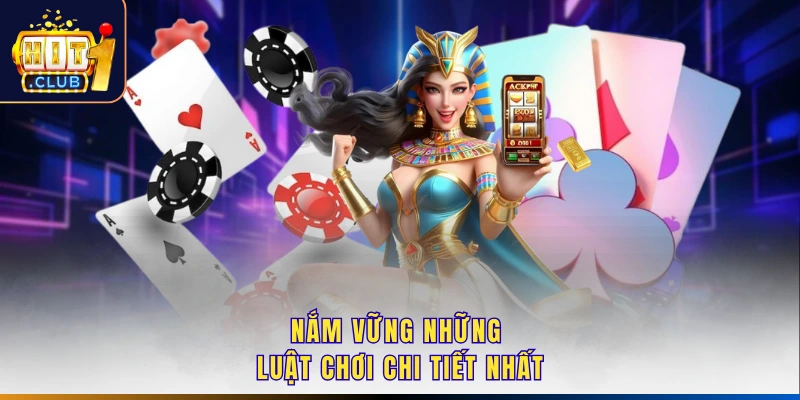 Nắm vững những luật chơi chi tiết nhất
