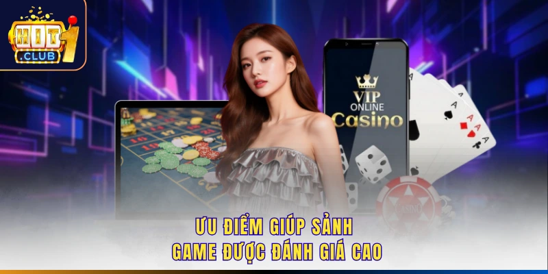 Ưu điểm giúp sảnh game được đánh giá cao