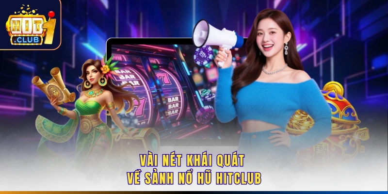 Vài nét khái quát về sảnh nổ hũ Hitclub